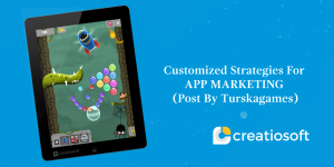 CUSTOMIZED STRATEGIES FOR APP MARKETING POST BY TURSKAGAMES
