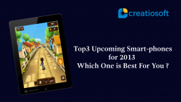 TOP 3 UPCOMING SMART PHONES FOR 2013: WHICH ONE IS BEST FOR YOU ?