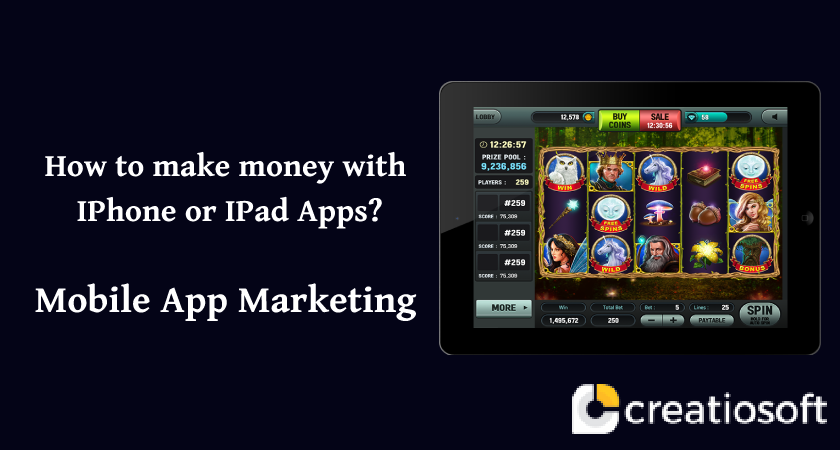 HOW TO MAKE MONEY WITH IPHONE OR IPAD APPS: MOBILE APP MARKETING