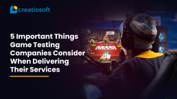 5 Important Things Game Testing Companies Consider When Delivering Their Services